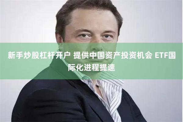 新手炒股杠杆开户 提供中国资产投资机会 ETF国际化进程提速